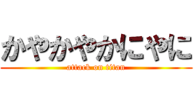 かやかやかにやに (attack on titan)