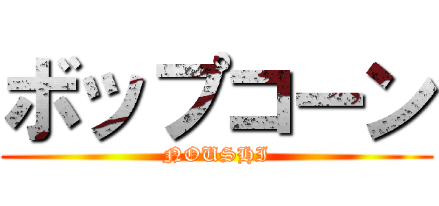 ボップコーン (NOUSHI)