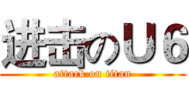 进击のＵ６ (attack on titan)