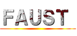 ＦＡＵＳＴ  ()