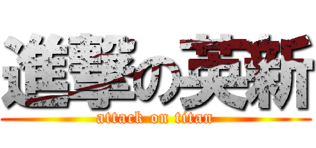 進撃の英新 (attack on titan)