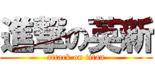 進撃の英新 (attack on titan)