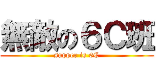 無敵の６Ｃ班 (supper is 6C)