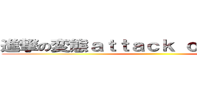 進撃の変態ａｔｔａｃｋ ｏｎ ｈｅｎｔａｉ ()