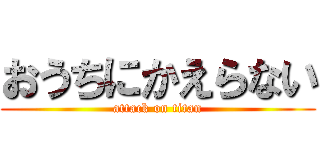 おうちにかえらない (attack on titan)