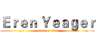 Ｅｒｅｎ Ｙｅａｇｅｒ (attack on titan)