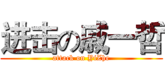 进击の戚一哲 (attack on YiZhe)