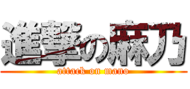 進撃の麻乃 (attack on mano)