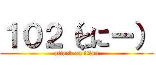 １０２（とにー） (attack on titan)