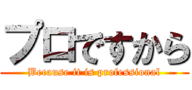 プロですから (Because it is professional)