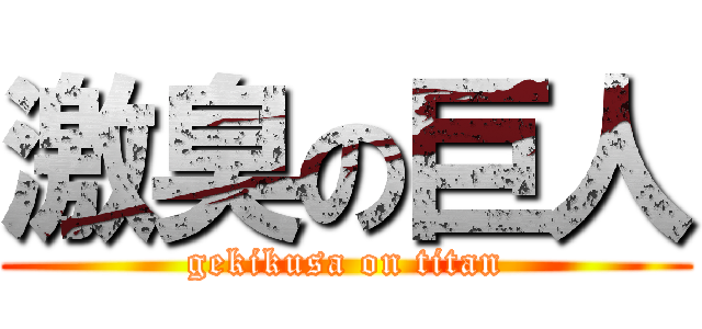 激臭の巨人 (gekikusa on titan)