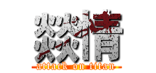 燚情 (attack on titan)