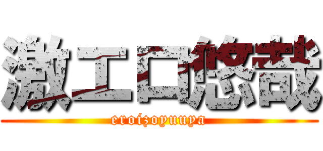 激エロ悠哉 (eroizoyuuya)