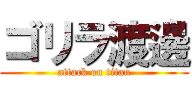 ゴリラ渡邊 (attack on titan)