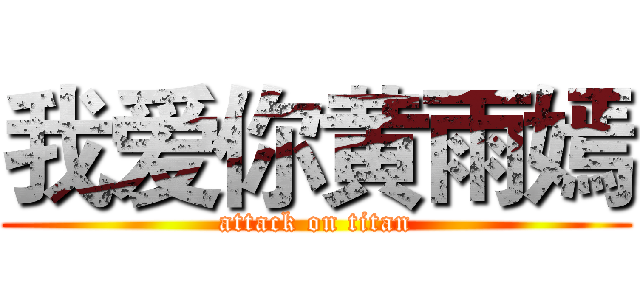 我爱你黄雨嫣 (attack on titan)