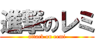 進撃のレミ (attack on remi)