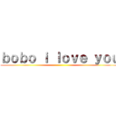 ｂｏｂｏ ｉ ｌｏｖｅ ｙｏｕ ()