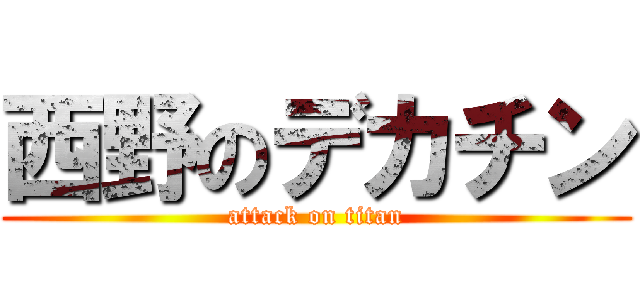 西野のデカチン (attack on titan)