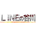 ＬＩＮＥの谷川 (line on tanikawa)
