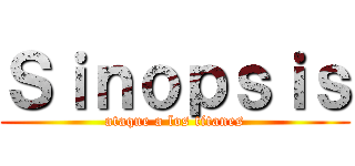 Ｓｉｎｏｐｓｉｓ (ataque a los titanes)