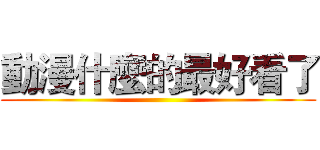 動漫什麼的最好看了 ()