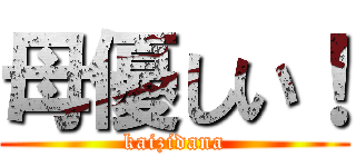 母優しい！ (kaizidana)