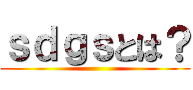 ｓｄｇｓとは？ ()