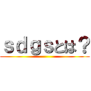 ｓｄｇｓとは？ ()