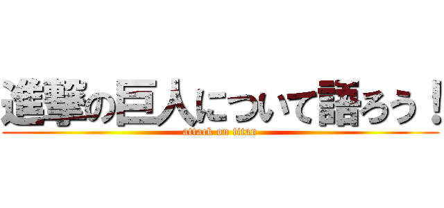 進撃の巨人について語ろう！ (attack on titan)