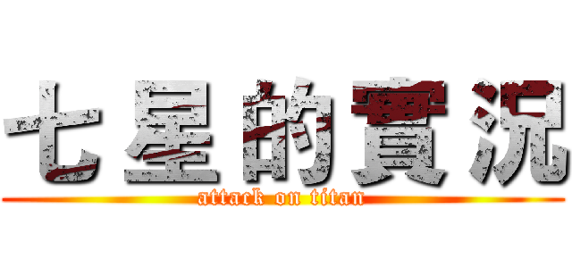 七 星 的 實 況 (attack on titan)