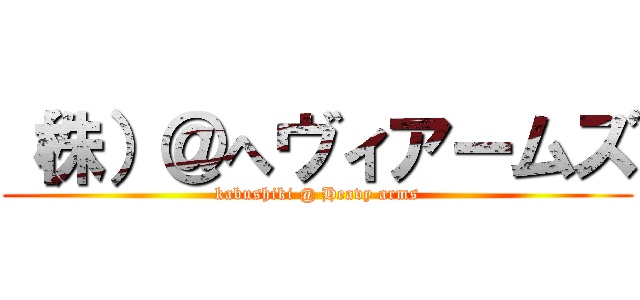 （株）＠へヴィアームズ (kabushiki @ Heavy arms)