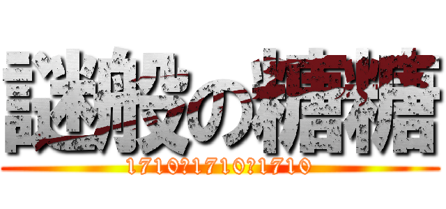 謎般の糖糖 (1710。1710。1710)