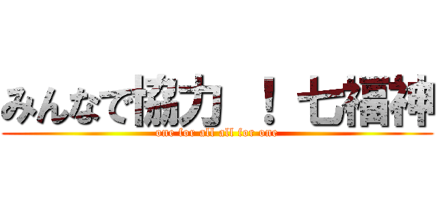 みんなで協力 ！ 七福神 (one for all all for one)