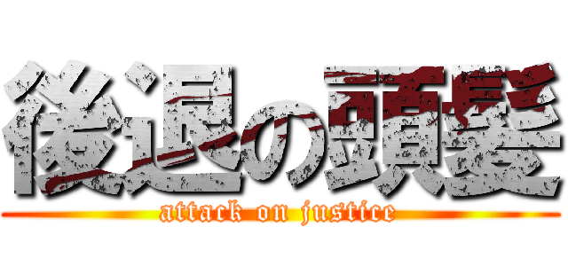 後退の頭髪 (attack on justice)
