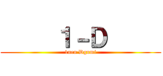      １－Ｄ      (1nen Dgumi)