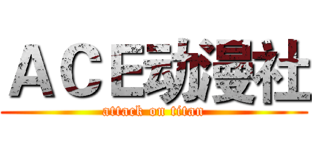 ＡＣＥ动漫社 (attack on titan)