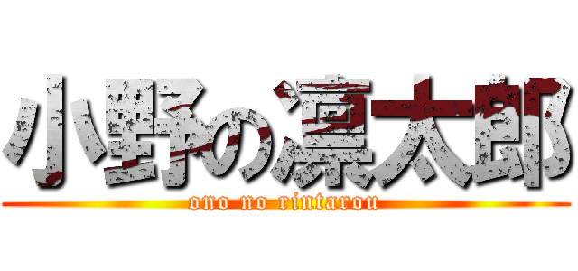 小野の凛太郎 (ono no rintarou)