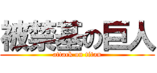 被禁基の巨人 (attack on titan)