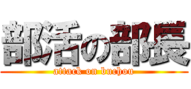 部活の部長 (attack on buchou)