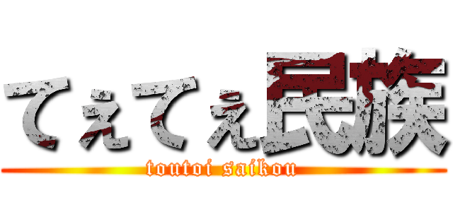 てぇてぇ民族 (toutoi saikou)