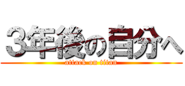 ３年後の自分へ (attack on titan)