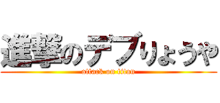 進撃のデブりょうや (attack on titan)