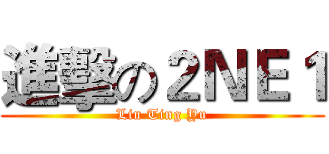 進擊の２ＮＥ１ (Lin Ting Yu)