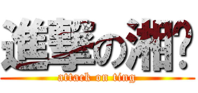 進撃の湘婷 (attack on ting)