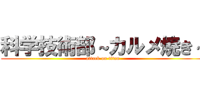 科学技術部～カルメ焼き～ (attack on titan)