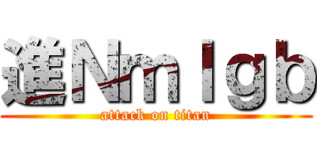 進Ｎｍｌｇｂ (attack on titan)