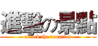 進擊の景點 (attack the vacation)