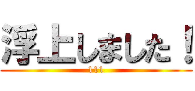 浮上しました！ (111)