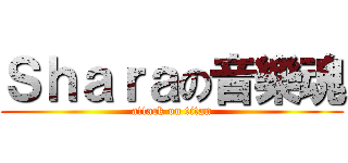 Ｓｈａｒａの音樂魂 (attack on titan)