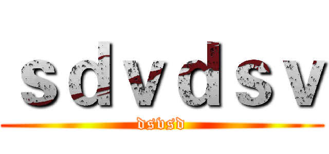 ｓｄｖｄｓｖ (dsvsd)